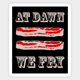 At Dawn We Fry Bacon Cowboy Style Magnet